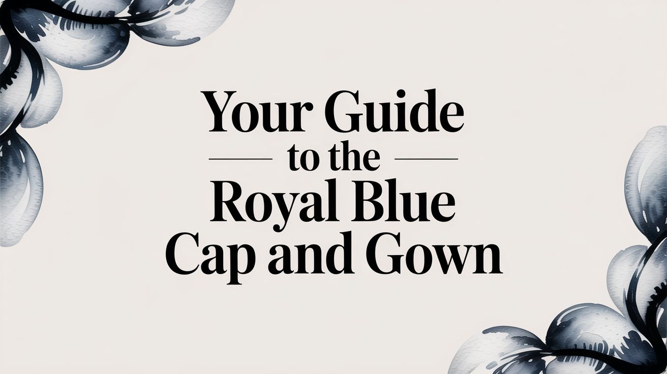 Your Guide to the Royal Blue Cap and Gown
