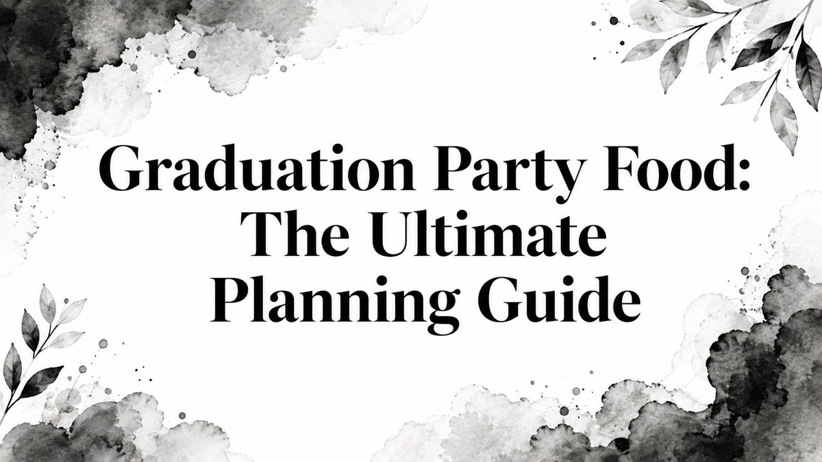 Graduation Party Food: The Ultimate Planning Guide